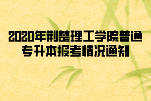 2020年荊楚理工學(xué)院普通專升本報(bào)考情況通知