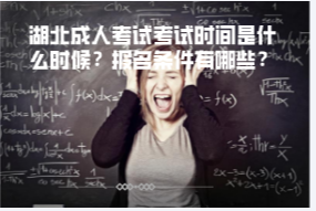湖北成人考試考試時間是什么時候 報名條件有哪些