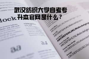 武漢紡織大學(xué)自考專(zhuān)升本官網(wǎng)是什么