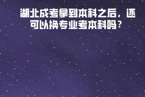 湖北成考拿到本科之后，還可以換專業(yè)考本科嗎