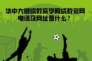 華中大繼續(xù)教育學院成教官網(wǎng)電話及網(wǎng)址是什么
