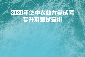 2020年華中農(nóng)業(yè)大學成考專升本考試安排
