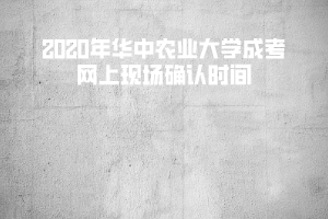 華中農(nóng)業(yè)大學(xué)成人高考網(wǎng)上現(xiàn)場確認(rèn)時(shí)間