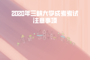 2020年三峽大學成考考試注意事項