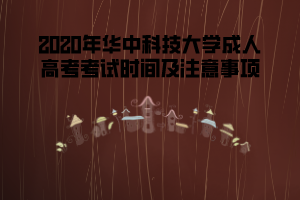 2020年華中科技大學(xué)成人高考考試時(shí)間及注意事項(xiàng)