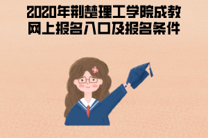 2020年荊楚理工學(xué)院成教網(wǎng)上報名入口及報名條件