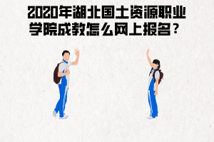 2020年湖北國土資源職業(yè)學(xué)院成教怎么網(wǎng)上報(bào)名