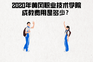 2020年黃岡職業(yè)技術(shù)學(xué)院成教費(fèi)用是多少