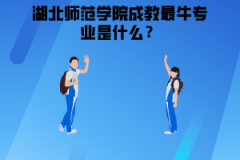 湖北師范學(xué)院成教最牛專業(yè)是什么？