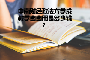 中南財(cái)經(jīng)政法大學(xué)成教學(xué)費(fèi)費(fèi)用是多少錢(qián)?