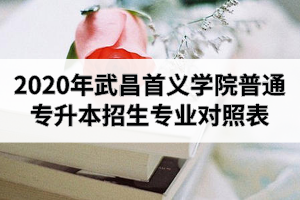 2020年武昌首義學(xué)院普通專升本招生專業(yè)對(duì)照表