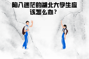 在湖北專升本中，陷入迷茫的大學(xué)生應(yīng)該怎么辦