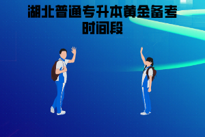 湖北普通專(zhuān)升本黃金備考時(shí)間段