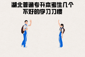 湖北普通專升本考生幾個不好的學習習慣