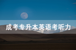 2020年湖南成人高考專升本英語(yǔ)考聽(tīng)力