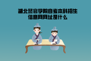 湖北警官學(xué)院自考本科招生信息網(wǎng)網(wǎng)址是什么