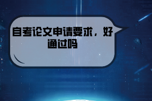 武漢紡織大學(xué)自考論文申請(qǐng)要求，好通過嗎