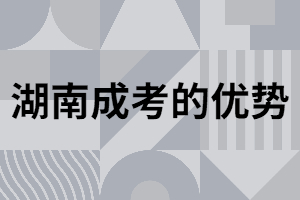 湖南地區(qū)成考畢業(yè)取證優(yōu)勢是什么？