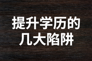 提升學(xué)歷過程中你遇到的幾大陷阱?。?！別讓自己后悔
