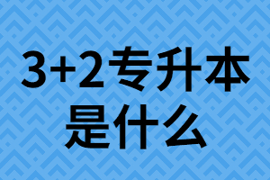 3+2專升本是什么？它的第一學(xué)歷是?？七€是本科？