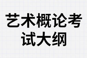 湖南成考專升本《藝術(shù)概論》專業(yè)考試內(nèi)容是什么？