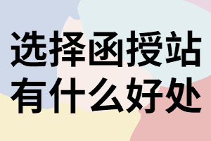 湖南成考報名選擇函授站有什么好處？