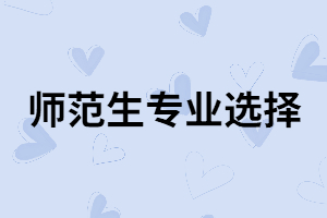 湖南成考師范生有哪些專業(yè)能報(bào)考？
