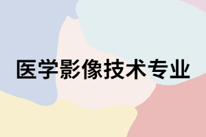 長沙醫(yī)學(xué)院成考醫(yī)學(xué)影像技術(shù)專業(yè)怎么樣？主要課程有哪些？
