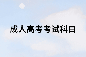 湖南成考考試科目有哪些？你知道嗎？