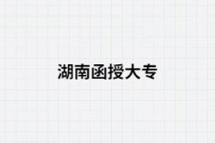 2021年湖南省函授大專可以報(bào)名的學(xué)校有哪些?
