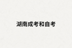 湖南成考和湖南自考選擇哪個(gè)比較好？二者間有什么區(qū)別？