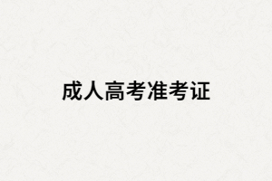 成人高考準(zhǔn)考證除了作考試用還能干什么？