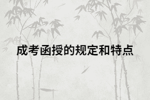 湖南成考函授除了這些特點，還有哪些規(guī)定？