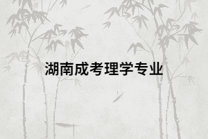 湖南成考有哪些理學(xué)類專業(yè)以及就業(yè)前景怎么樣？
