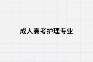 湖南成人高考護理專業(yè)有哪些院校招生？