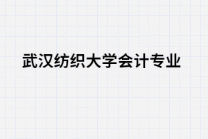 湖北專升本武漢紡織大學(xué)會(huì)計(jì)專業(yè)有那三門考試課程？