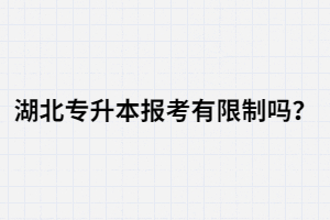 湖北專升本報考有限制嗎？大專生可以報考嗎？