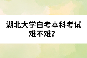 湖北大學自考本科考試難不難？