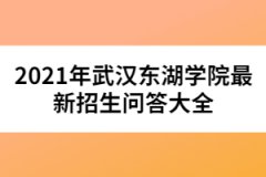 2021年武漢東湖學(xué)院最新招生問答大全