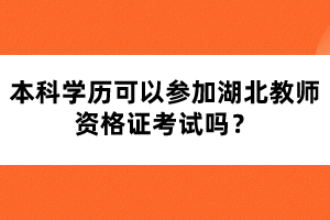 本科學(xué)歷可以參加湖北教師資格證考試嗎？