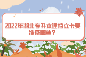 2022年湖北專升本建檔立卡要準(zhǔn)備哪些？