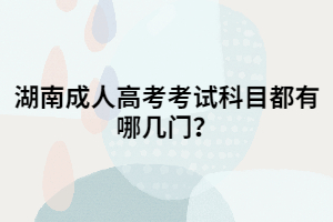 湖南成人高考考試科目都有哪幾門？