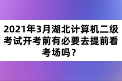 2021年3月湖北計算機二級考試開考前有必要去提前看考場嗎？