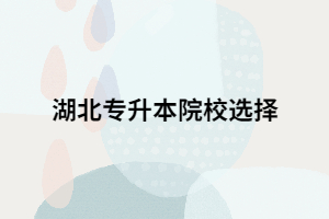 湖北專升本報考院校有限制嗎？能報幾個？