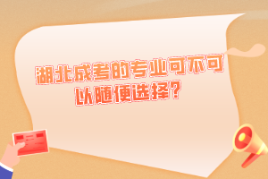湖北成考的專業(yè)可不可以隨便選擇？