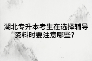 湖北專升本考生在選擇輔導資料時要注意哪些？