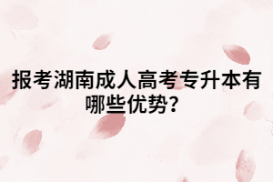 報(bào)考湖南成人高考專升本有哪些優(yōu)勢(shì)?