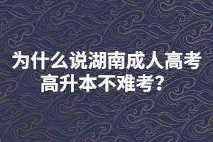 為什么說湖南成人高考高升本不難考？