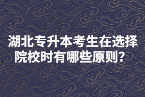 湖北專升本考生在選擇報(bào)考院校時要注意哪些？