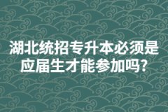 湖北統(tǒng)招專升本必須是應(yīng)屆畢業(yè)生才能參加嗎?